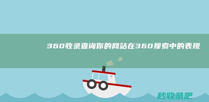 360收录查询：你的网站在360搜索中的表现如何？