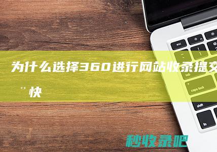 为什么选择360进行网站收录提交？因为安全快速有保障！