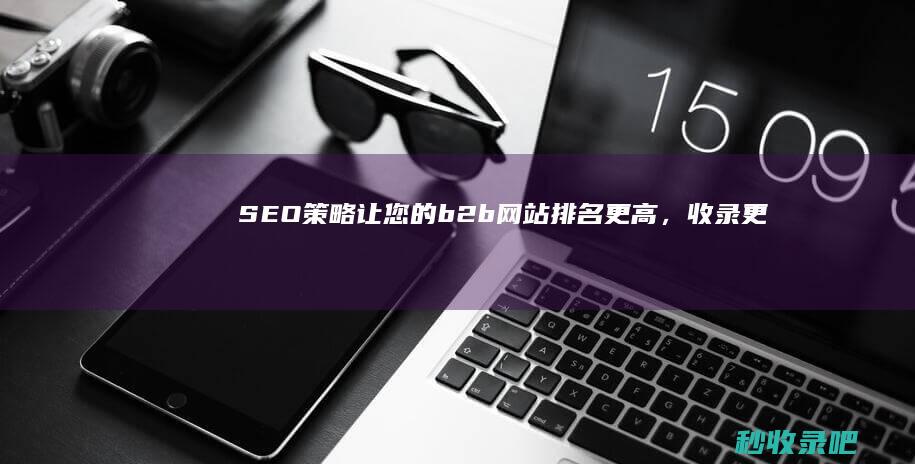 SEO策略让您的b2b网站排名更高，收录更