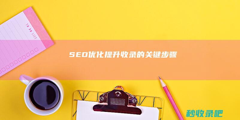 SEO优化：提升收录的关键步骤！