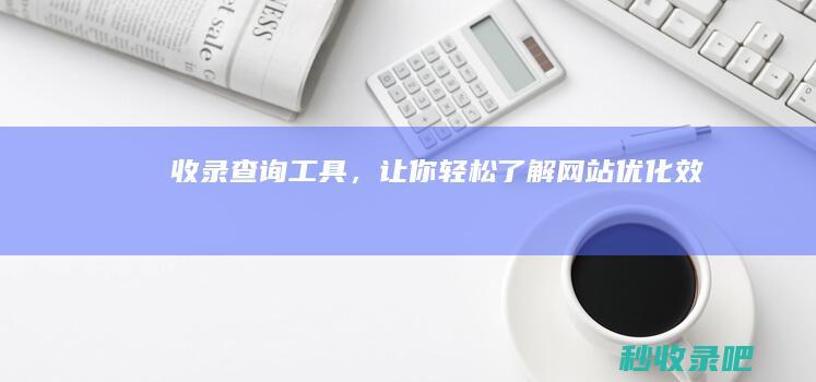 收录查询工具，让你轻松了解网站优化效果