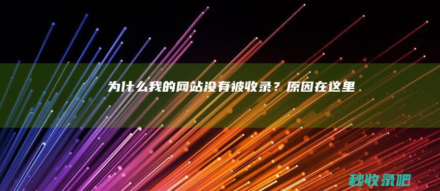 为什么我的网站没有被收录？原因在这里！