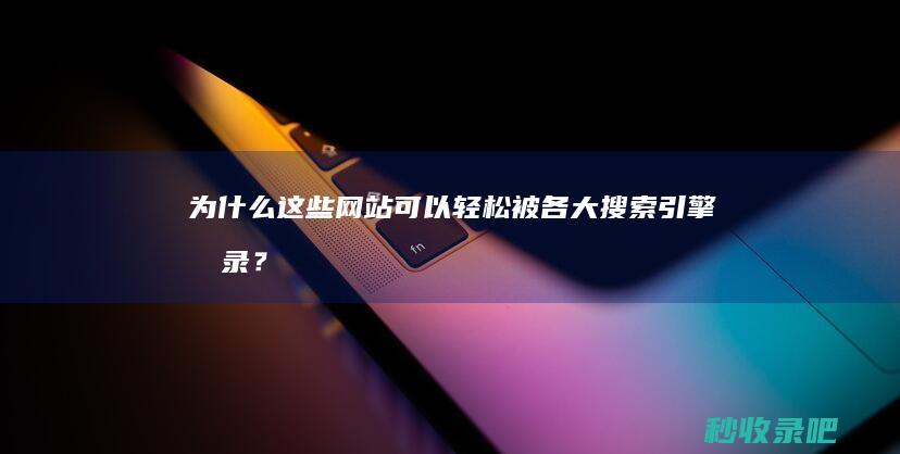 为什么这些网站可以轻松被各大搜索引擎收录？