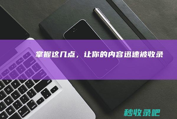 掌握这几点，让你的内容迅速被收录