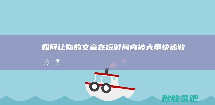 如何让你的文章在短时间内被大量快速收录？