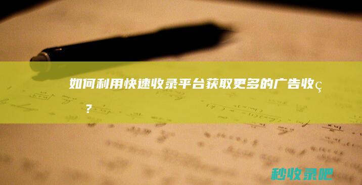 如何利用快速收录平台获取更多的广告收益？