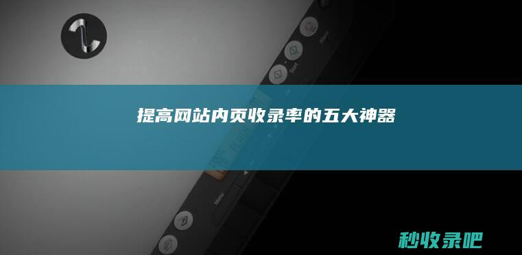 提高网站内页收录率的五大神器