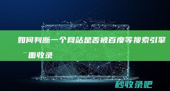 如何判断一个网站是否被百度等搜索引擎全面收录的技巧！