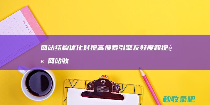 网站结构优化对提高搜索引擎友好度和提高网站收录的影响！