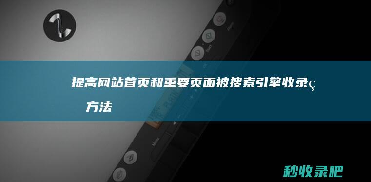 提高网站首页和重要页面被搜索引擎收录的方法！