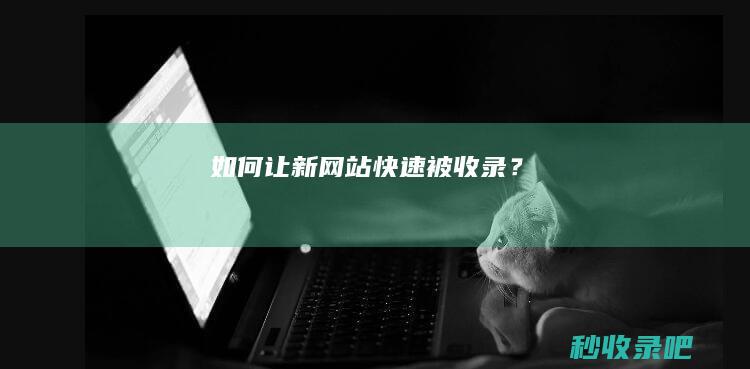 如何让新网站快速被收录？