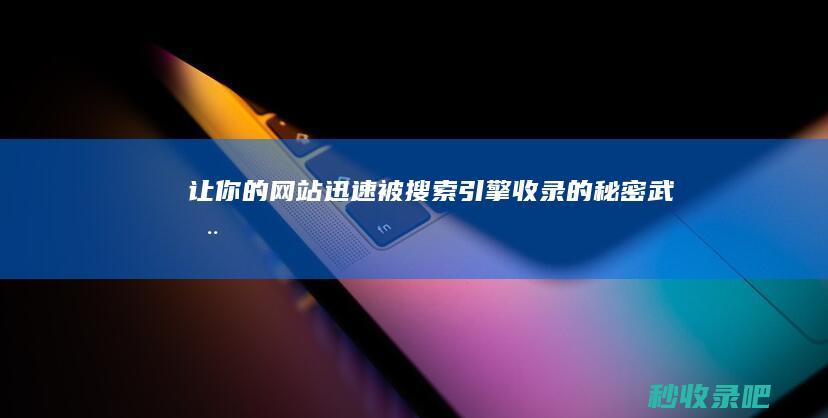 让你的网站迅速被搜索引擎收录的秘密武器