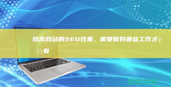 提高网站的SEO效果，需要做好哪些工作才能有效提高网站的收录量？