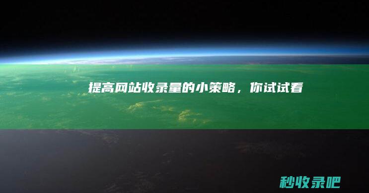 提高网站收录量的小策略，你试试看！