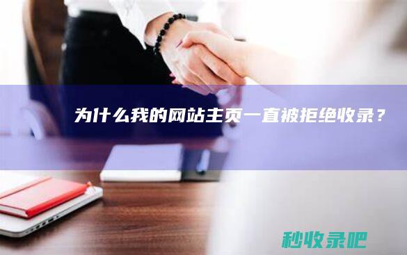 为什么我的网站主页一直被拒绝收录？