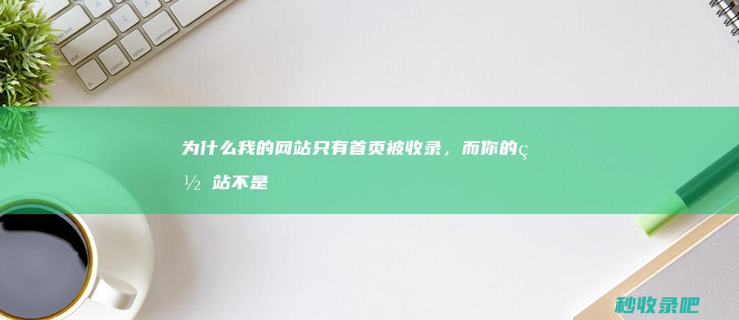 为什么我的网站只有首页被收录，而你的网站不是？