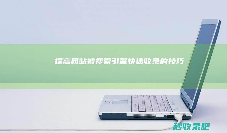 提高网站被搜索引擎快速收录的技巧