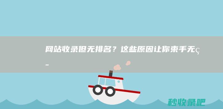 网站收录但无排名？这些原因让你束手无策！