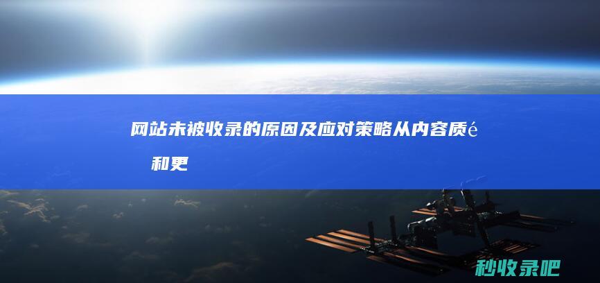 网站未被收录的原因及应对策略：从内容质量和更新频率入手