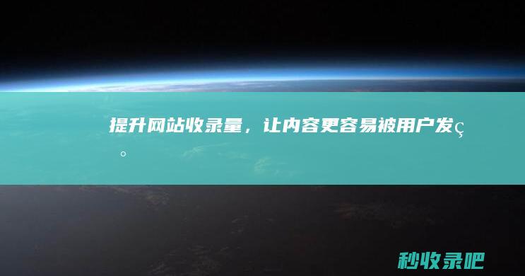 提升网站收录量，让内容更容易被用户发现！