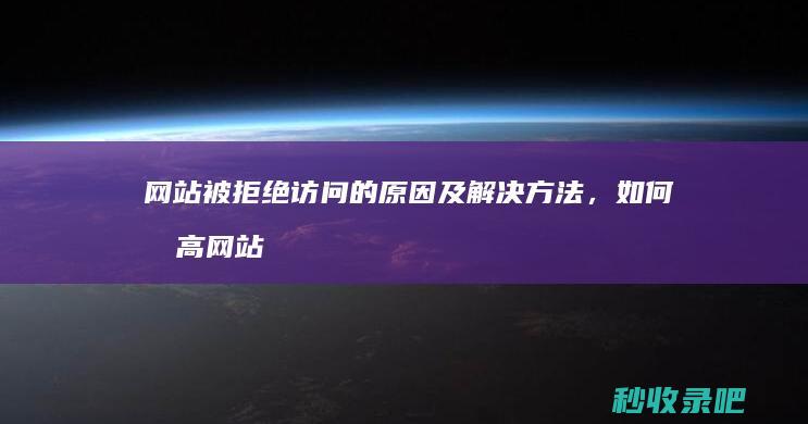 网站被拒绝访问的原因及解决方法，如何提高网站的收录量？