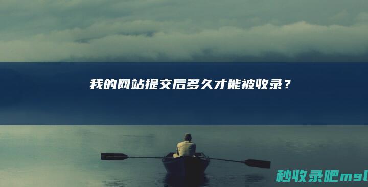 我的网站提交后多久才能被收录？