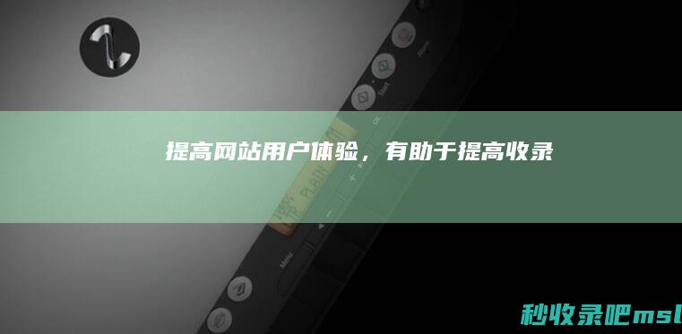 提高网站用户体验，有助于提高收录