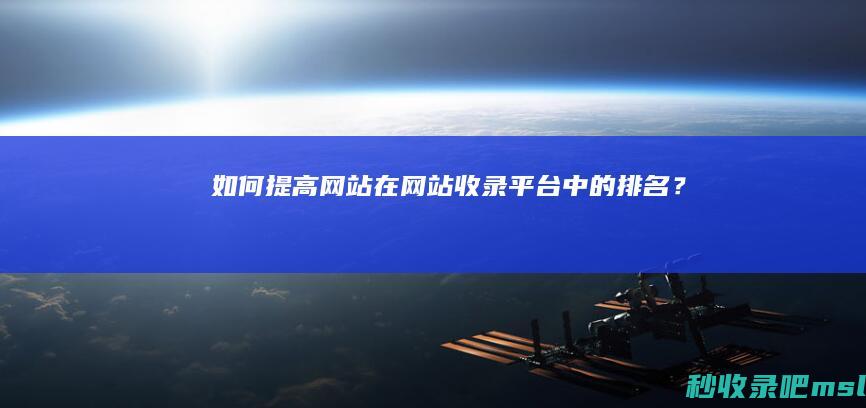 如何提高网站在网站收录平台中的排名？