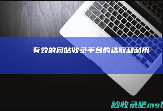 有效的网站收录平台的选取和利用