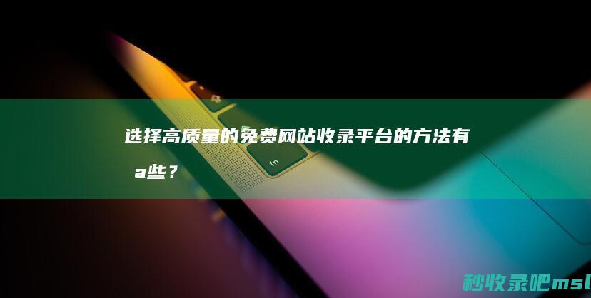 选择高质量的免费网站收录平台的方法有哪些？