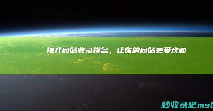 提升网站收录排名，让你的网站更受欢迎！