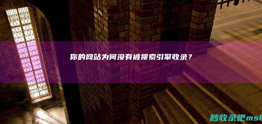 你的网站为何没有被搜索引擎收录？