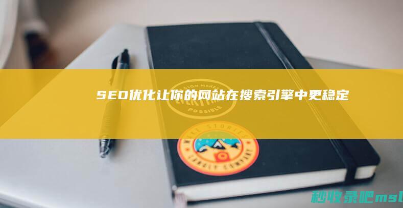 SEO优化：让你的网站在搜索引擎中更稳定