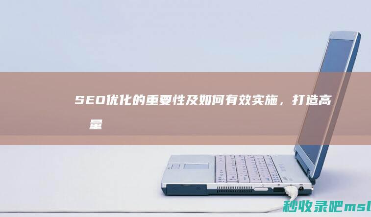 SEO优化的重要性及如何有效实施，打造高流量高质量的网站。