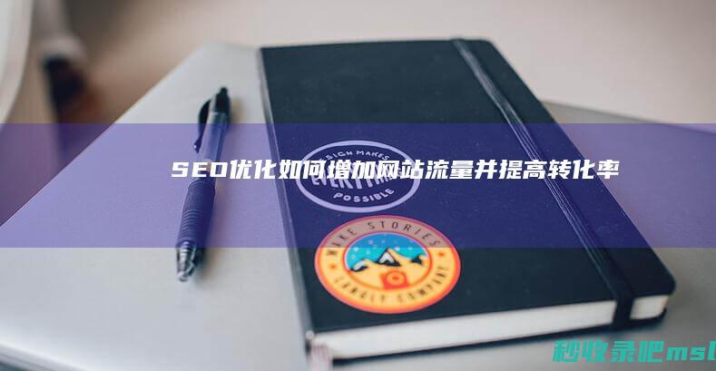 SEO优化：如何增加网站流量并提高转化率