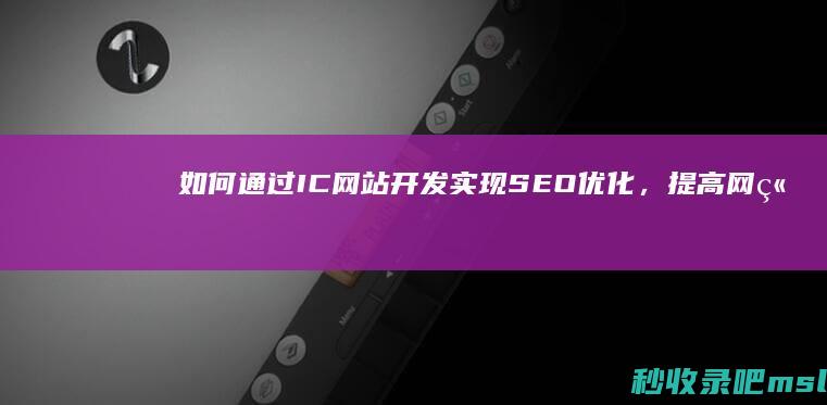 如何通过IC网站开发实现SEO优化，提高网站排名？