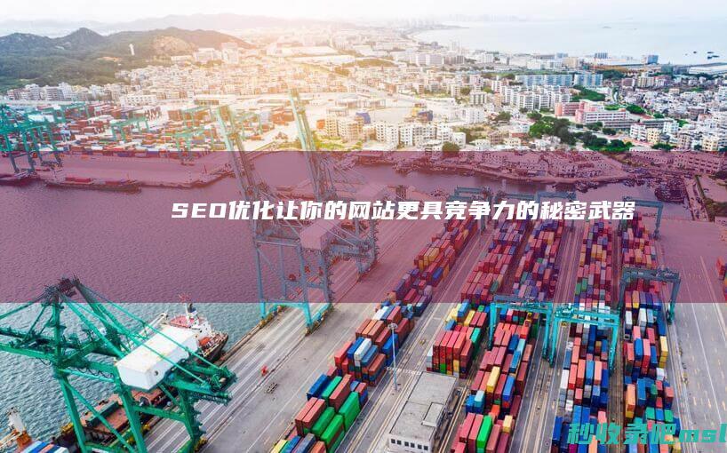 SEO优化：让你的网站更具竞争力的秘密武器