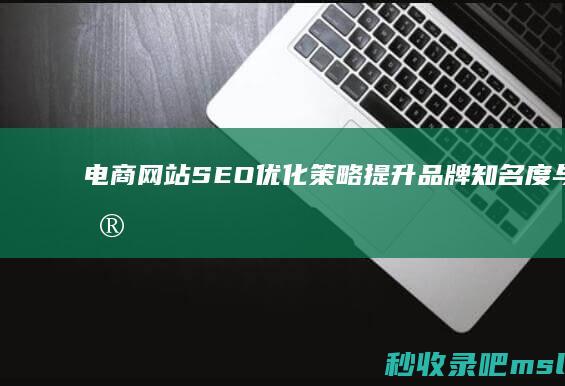 电商网站SEO优化策略：提升品牌知名度与销售额