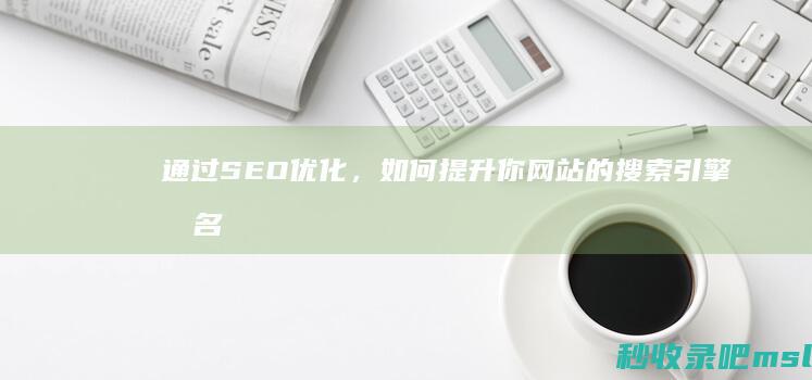 通过SEO优化，如何提升你网站的搜索引擎排名。