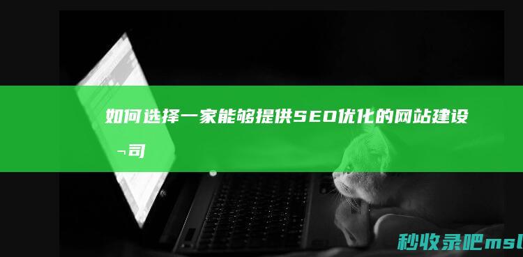 如何选择一家能够提供SEO优化的网站建设公司？