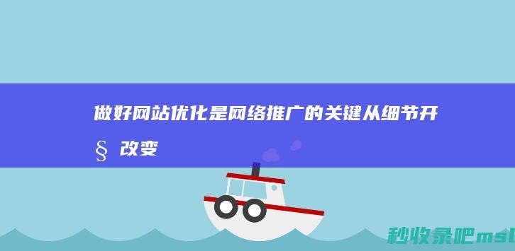 做好网站优化是网络推广的关键：从细节开始改变您的企业形象