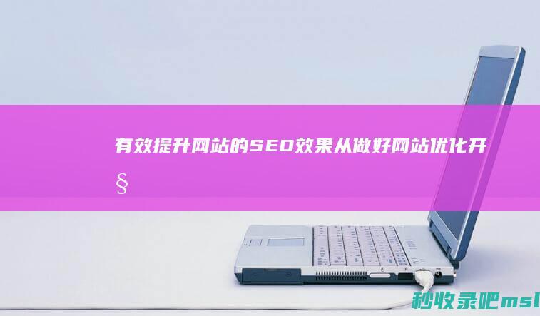 有效提升网站的SEO效果：从做好网站优化开始