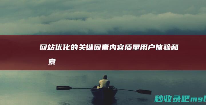 网站优化的关键因素：内容质量、用户体验和搜索引擎友好度