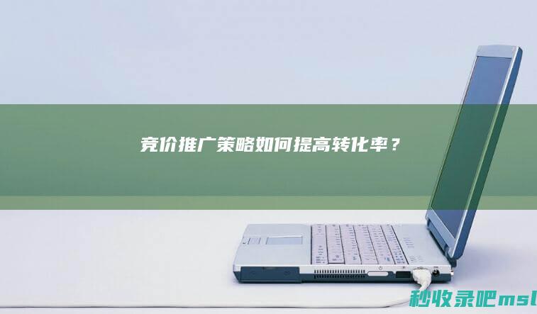 竞价推广策略：如何提高转化率？