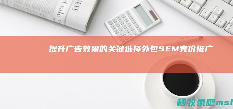 提升广告效果的关键：选择外包SEM竞价推广服务