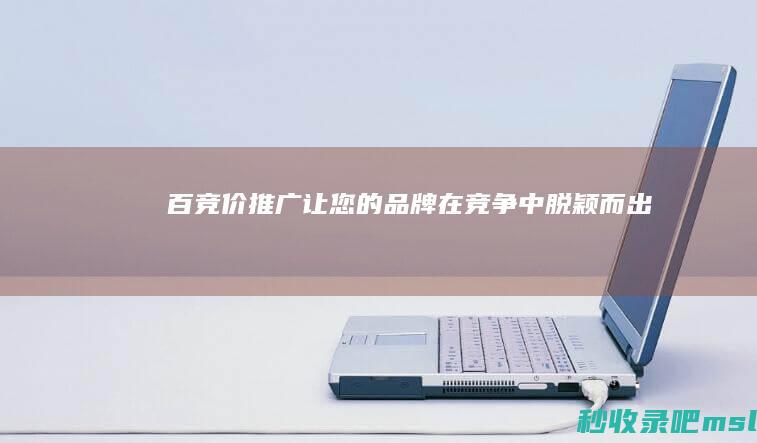 百竞价推广：让您的品牌在竞争中脱颖而出