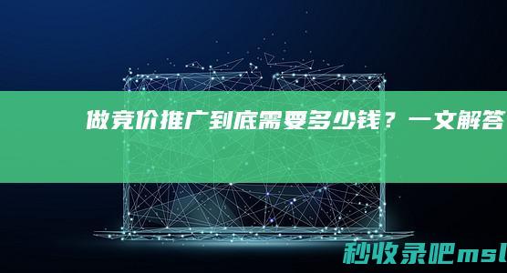 做竞价推广到底需要多少钱？一文解答！