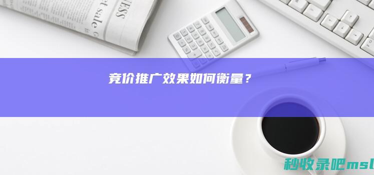 竞价推广效果如何衡量？