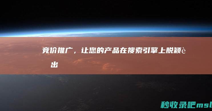 竞价推广，让您的产品在搜索引擎上脱颖而出！