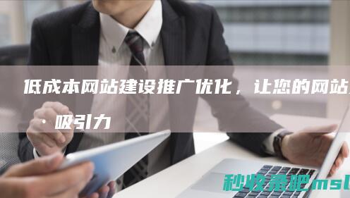 低成本网站建设推广优化，让您的网站更具吸引力！